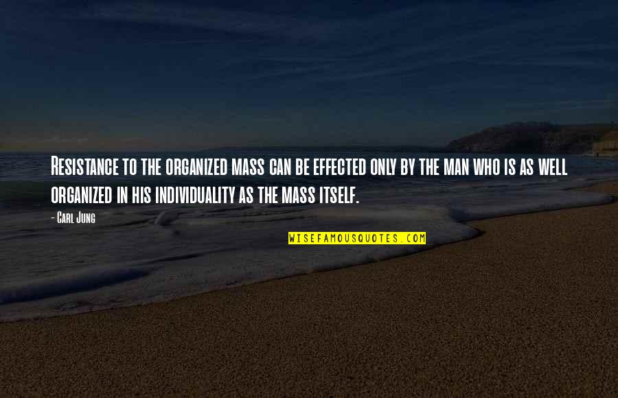 Individuality Quotes By Carl Jung: Resistance to the organized mass can be effected