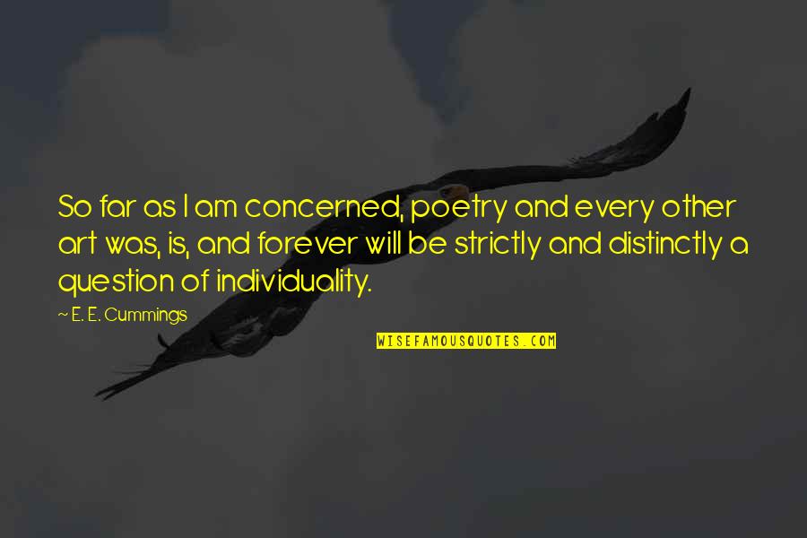 Individuality Quotes By E. E. Cummings: So far as I am concerned, poetry and