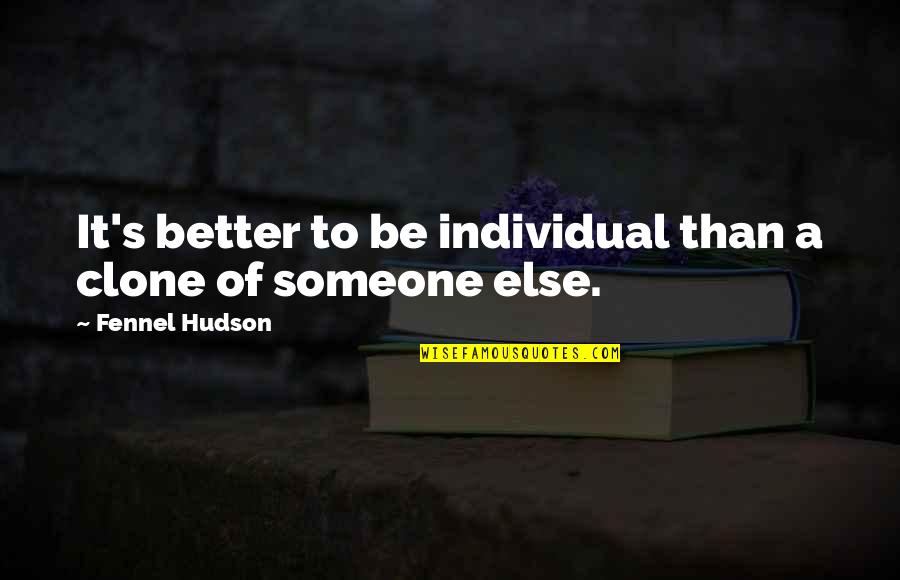 Individuality Quotes By Fennel Hudson: It's better to be individual than a clone