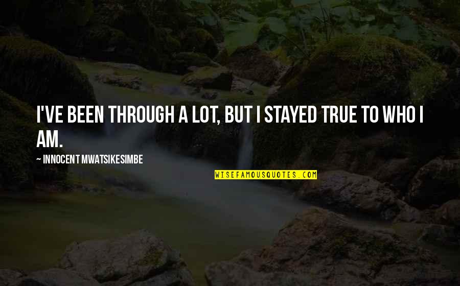 Individuality Quotes By Innocent Mwatsikesimbe: I've been through a lot, but I stayed