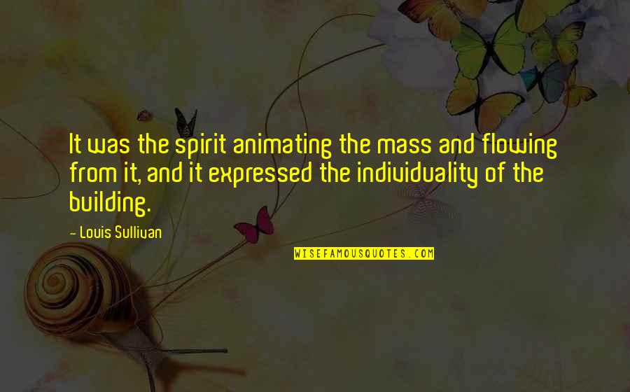 Individuality Quotes By Louis Sullivan: It was the spirit animating the mass and