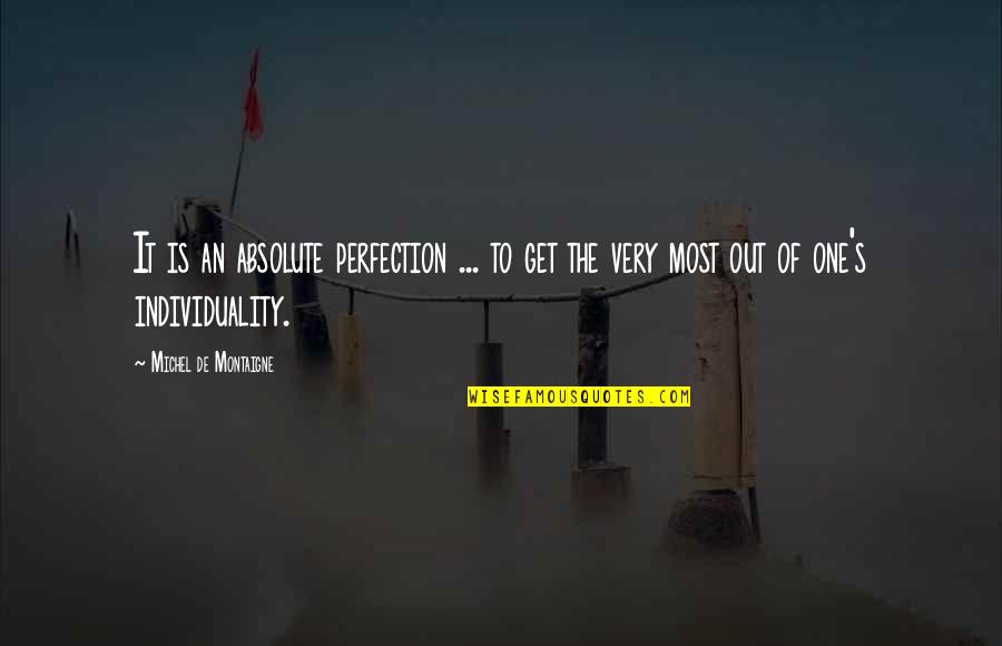 Individuality Quotes By Michel De Montaigne: It is an absolute perfection ... to get