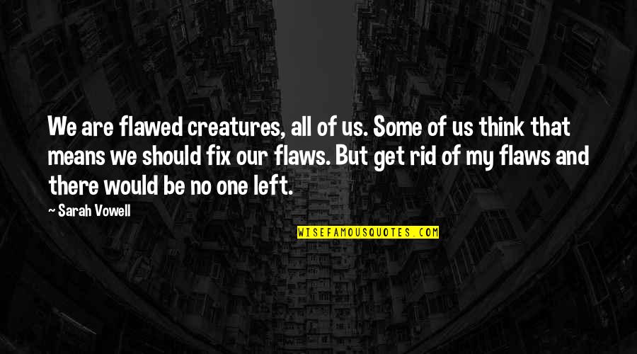 Individuality Quotes By Sarah Vowell: We are flawed creatures, all of us. Some
