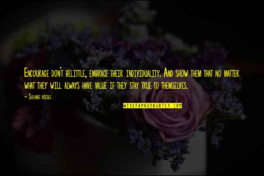 Individuality Quotes By Solange Nicole: Encourage don't belittle, embrace their individuality. And show