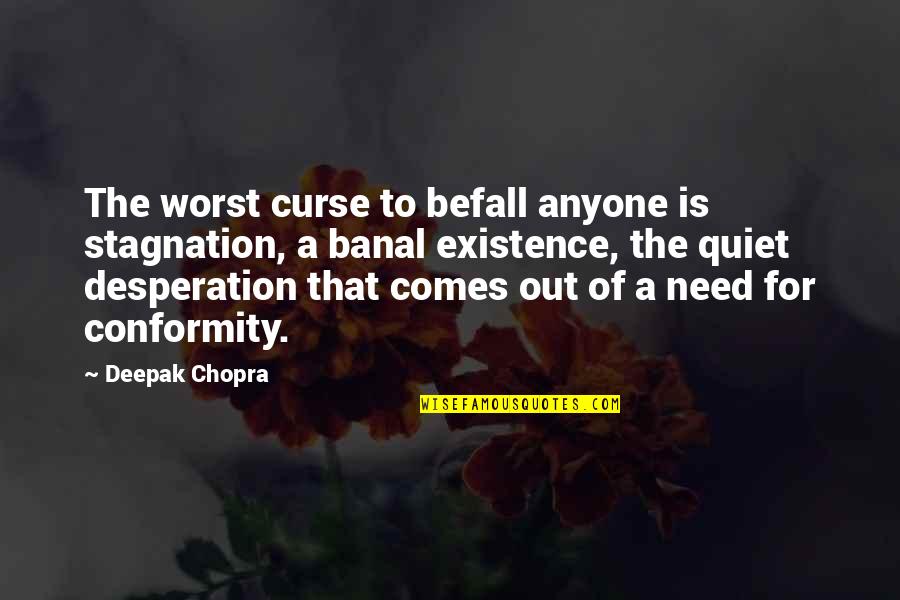 Individuality Vs. Conformity Quotes By Deepak Chopra: The worst curse to befall anyone is stagnation,