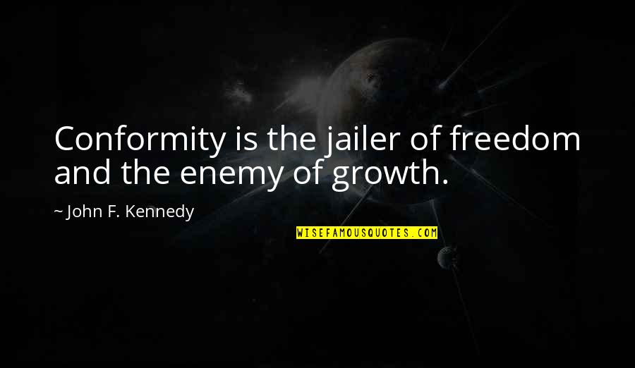 Individuality Vs. Conformity Quotes By John F. Kennedy: Conformity is the jailer of freedom and the
