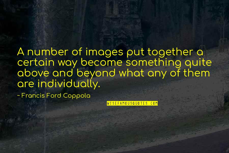 Individually Together Quotes By Francis Ford Coppola: A number of images put together a certain