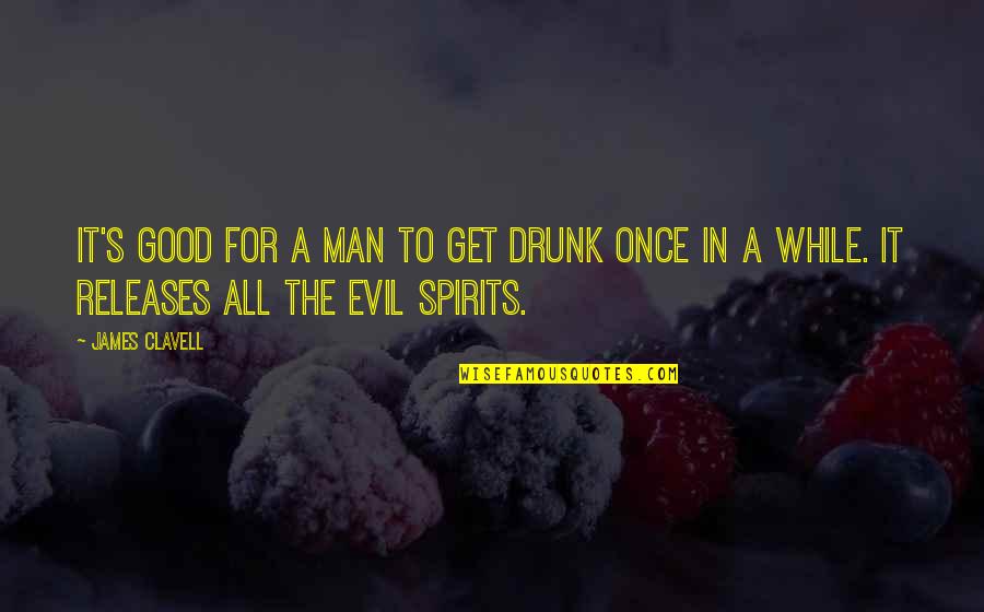 Individually Unique Quotes By James Clavell: It's good for a man to get drunk