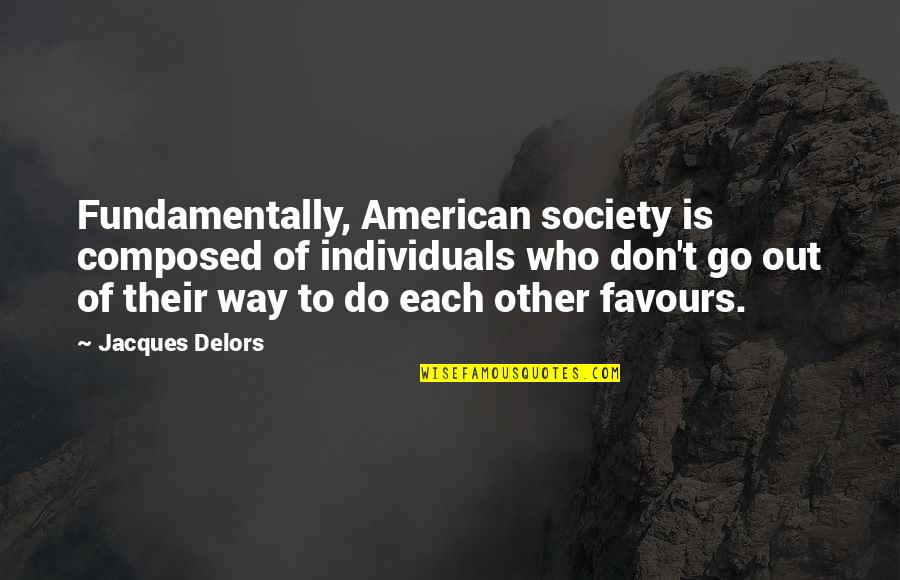 Individuals And Society Quotes By Jacques Delors: Fundamentally, American society is composed of individuals who