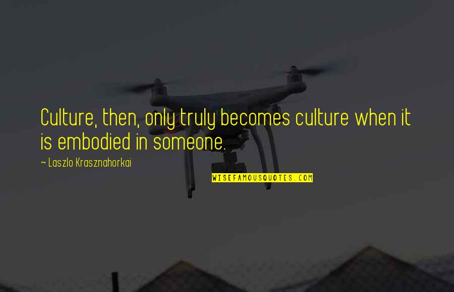 Individuals And Society Quotes By Laszlo Krasznahorkai: Culture, then, only truly becomes culture when it