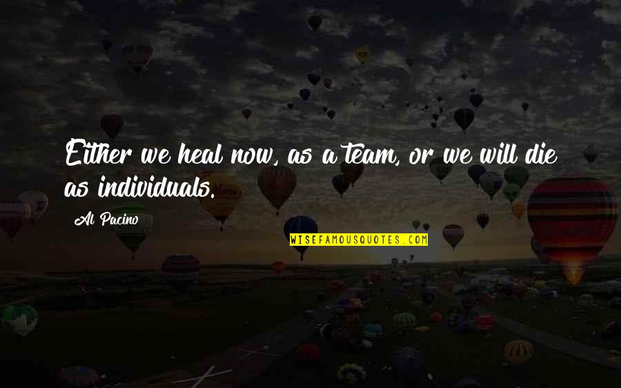 Individuals And Team Quotes By Al Pacino: Either we heal now, as a team, or