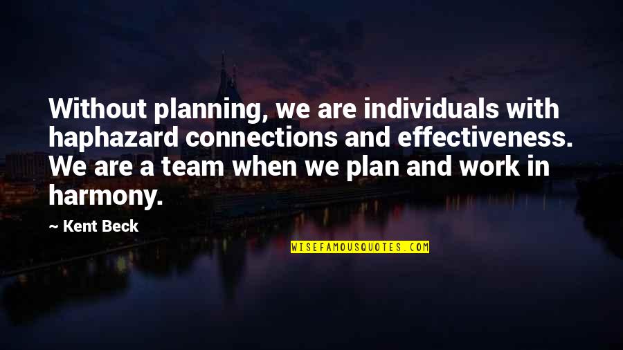 Individuals And Team Quotes By Kent Beck: Without planning, we are individuals with haphazard connections