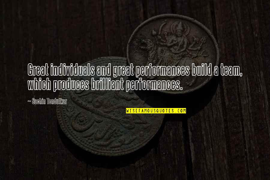 Individuals And Team Quotes By Sachin Tendulkar: Great individuals and great performances build a team,