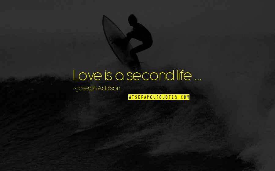 Individuals Are Smart Quote Quotes By Joseph Addison: Love is a second life ...