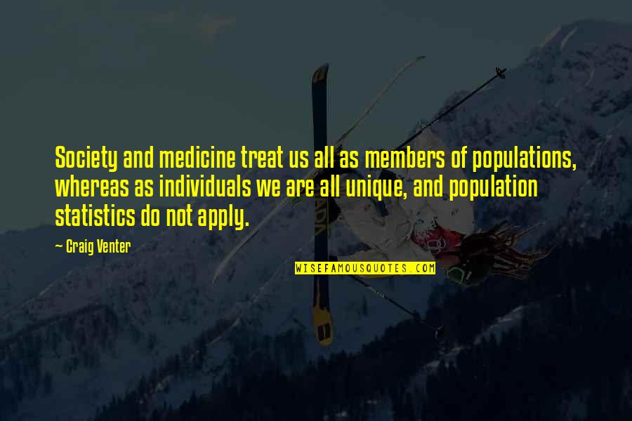 Individuals In Society Quotes By Craig Venter: Society and medicine treat us all as members