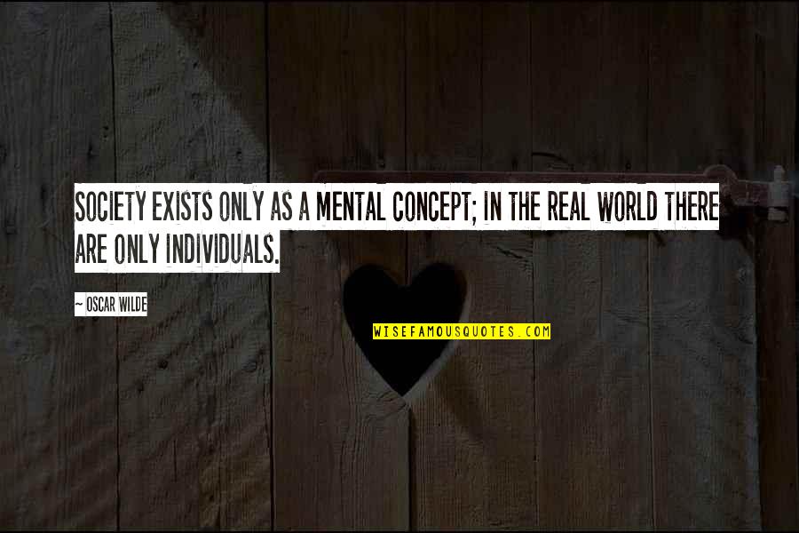 Individuals In Society Quotes By Oscar Wilde: Society exists only as a mental concept; in