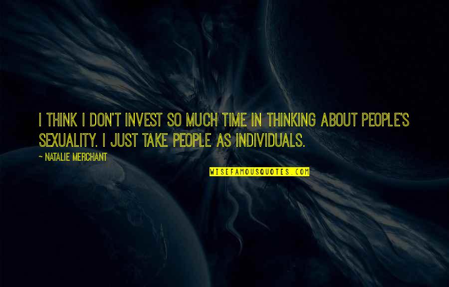 Individuals Quotes By Natalie Merchant: I think I don't invest so much time