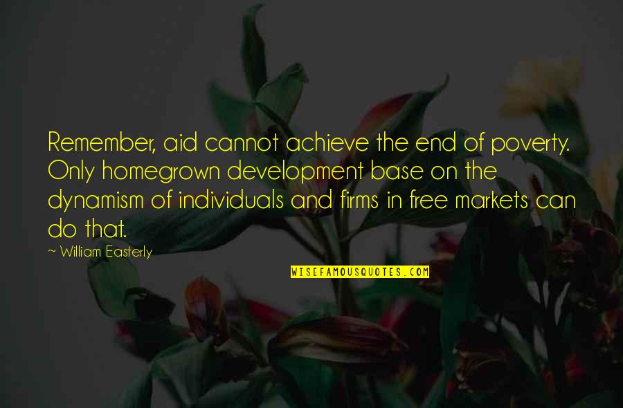Individuals Quotes By William Easterly: Remember, aid cannot achieve the end of poverty.