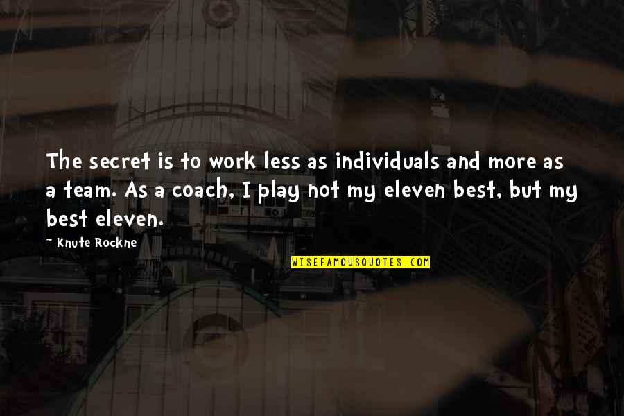 Individuals Vs Team Quotes By Knute Rockne: The secret is to work less as individuals
