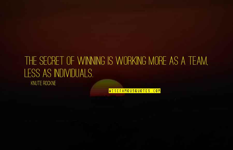 Individuals Vs Team Quotes By Knute Rockne: The secret of winning is working more as