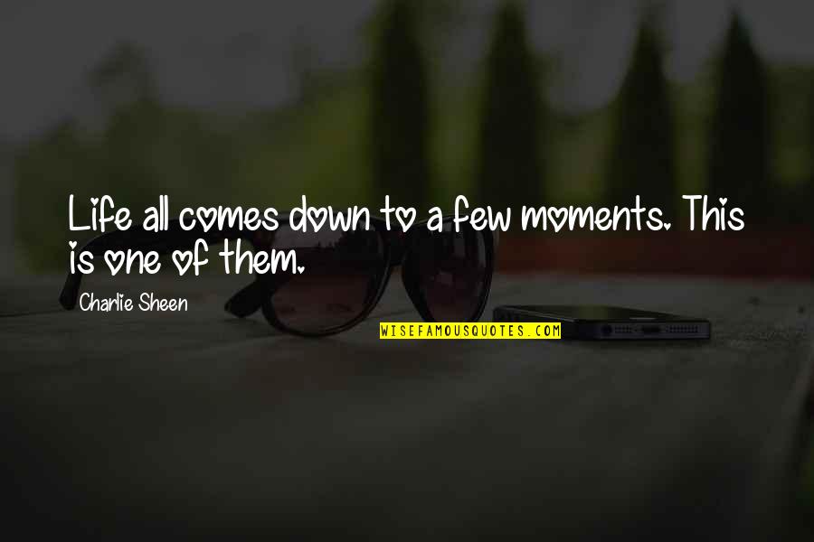 Individualtiy Quotes By Charlie Sheen: Life all comes down to a few moments.