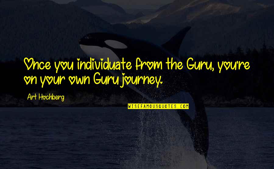 Individuate Quotes By Art Hochberg: Once you individuate from the Guru, you're on