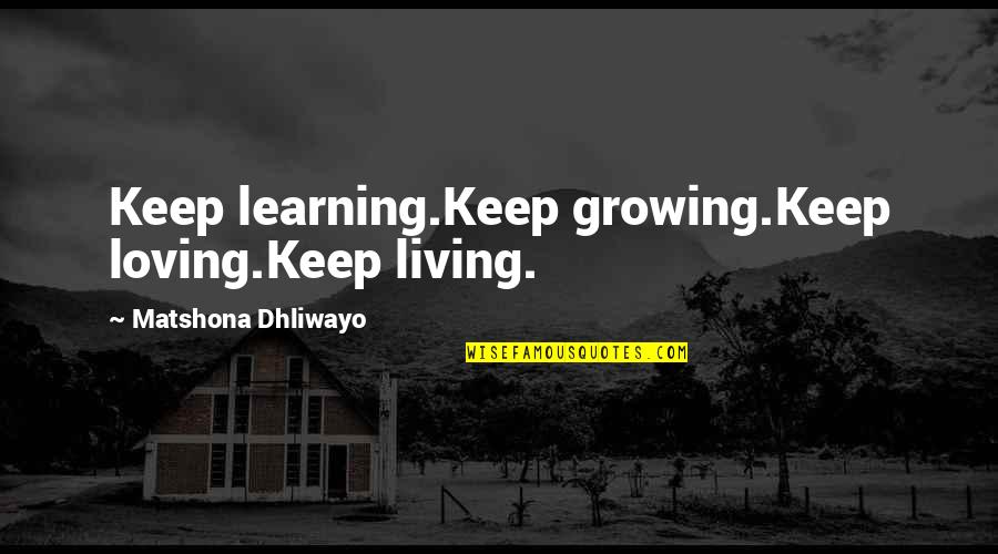 Individuate Synonyms Quotes By Matshona Dhliwayo: Keep learning.Keep growing.Keep loving.Keep living.