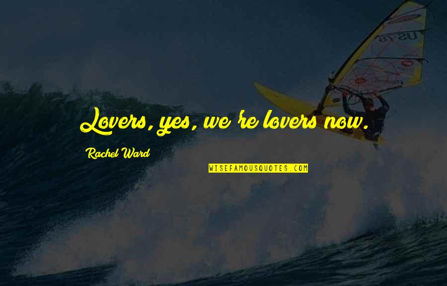 Individuate Synonyms Quotes By Rachel Ward: Lovers, yes, we're lovers now.