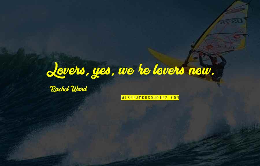 Individuate Synonyms Quotes By Rachel Ward: Lovers, yes, we're lovers now. Individuate Synonyms Quotes By Rachel Ward: Lovers, yes, we're lovers now.