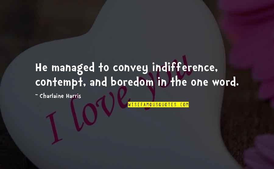 Individuated Quotes By Charlaine Harris: He managed to convey indifference, contempt, and boredom Individuated Quotes By Charlaine Harris: He managed to convey indifference, contempt, and boredom