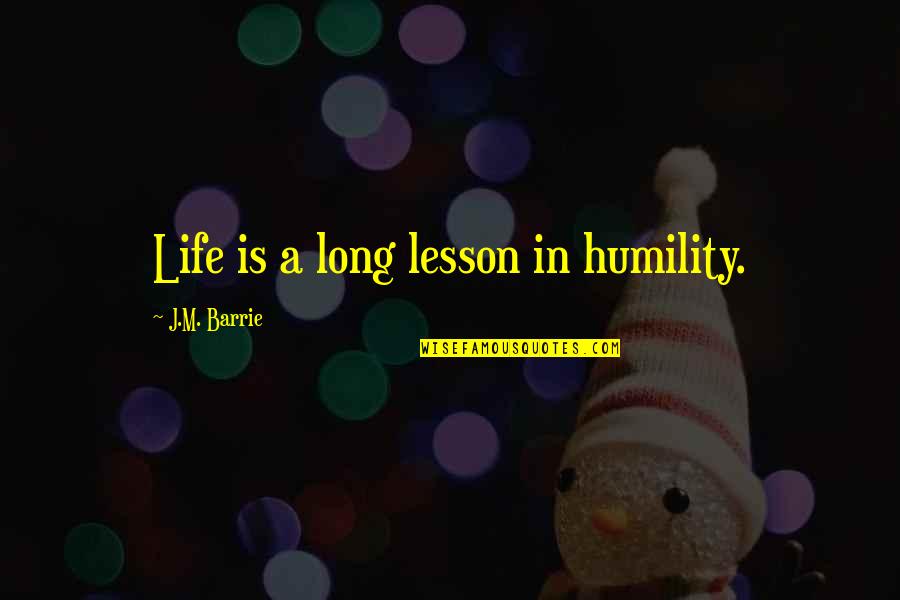 Individuated Quotes By J.M. Barrie: Life is a long lesson in humility. Individuated Quotes By J.M. Barrie: Life is a long lesson in humility.