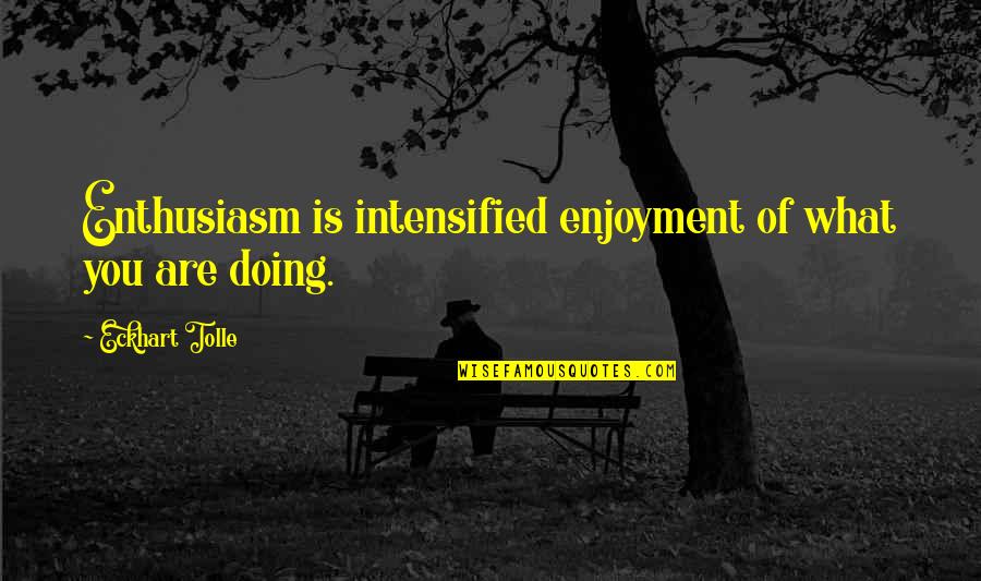 Individuative Quotes By Eckhart Tolle: Enthusiasm is intensified enjoyment of what you are