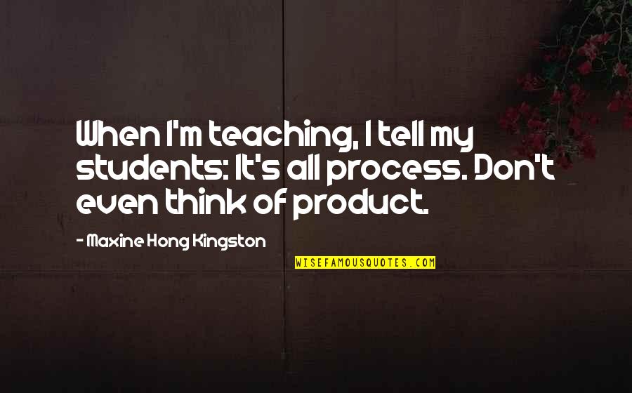 Individuative Quotes By Maxine Hong Kingston: When I'm teaching, I tell my students: It's