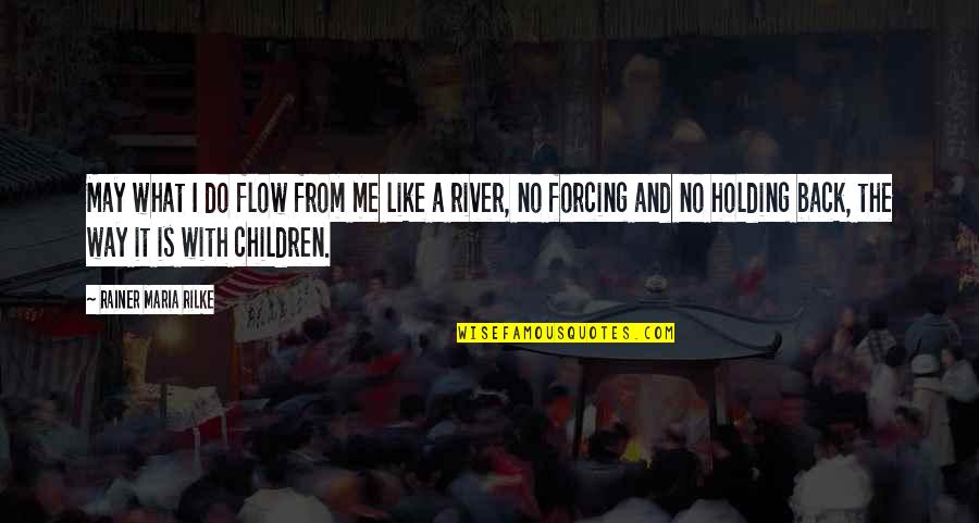Individuele Behandeling Quotes By Rainer Maria Rilke: May what I do flow from me like Individuele Behandeling Quotes By Rainer Maria Rilke: May what I do flow from me like