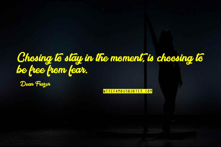 Individuelle Accident Quotes By Dean Frazer: Chosing to stay in the moment, is choosing