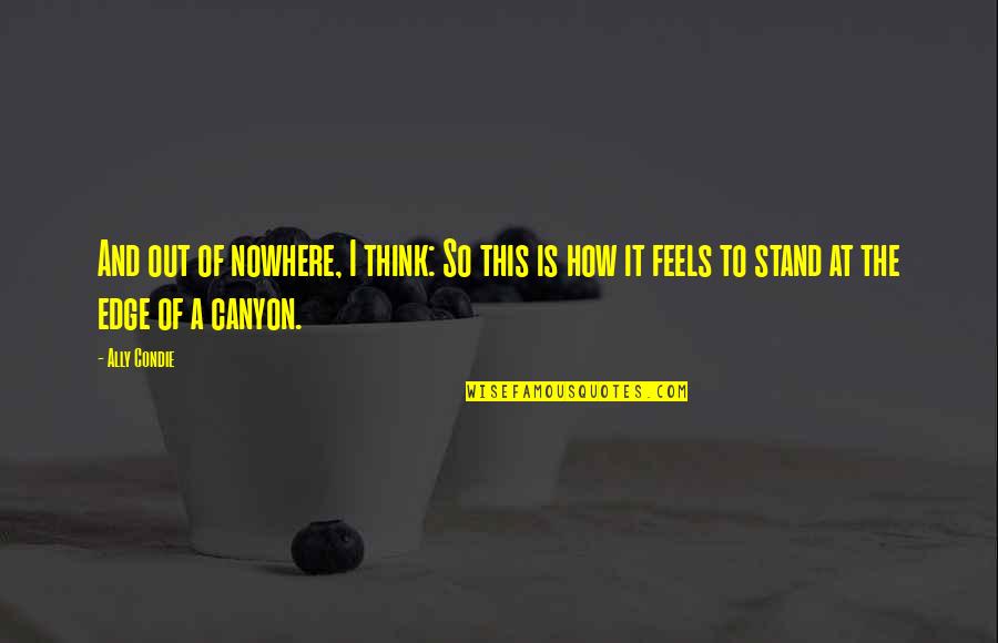 Individueller Quotes By Ally Condie: And out of nowhere, I think: So this Individueller Quotes By Ally Condie: And out of nowhere, I think: So this