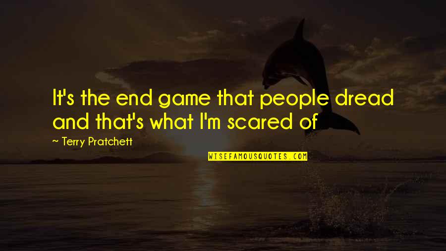 Individueller Quotes By Terry Pratchett: It's the end game that people dread and Individueller Quotes By Terry Pratchett: It's the end game that people dread and