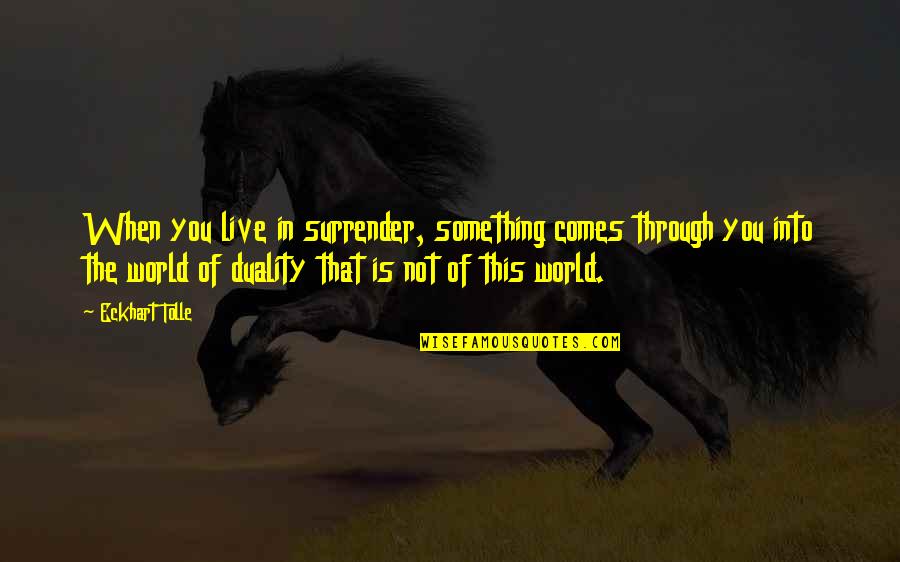 Individuos Concepto Quotes By Eckhart Tolle: When you live in surrender, something comes through Individuos Concepto Quotes By Eckhart Tolle: When you live in surrender, something comes through