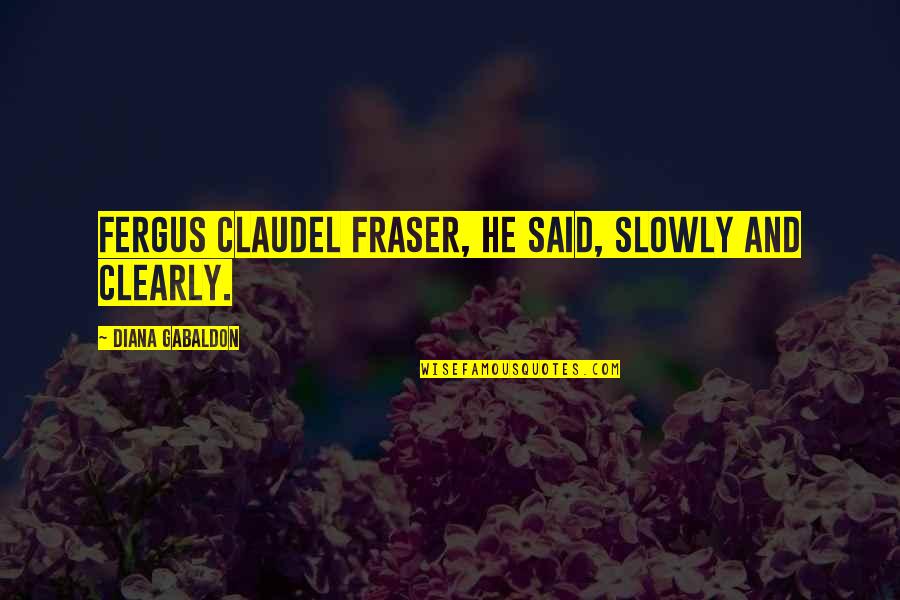 Individus Quotes By Diana Gabaldon: Fergus Claudel Fraser, he said, slowly and clearly.