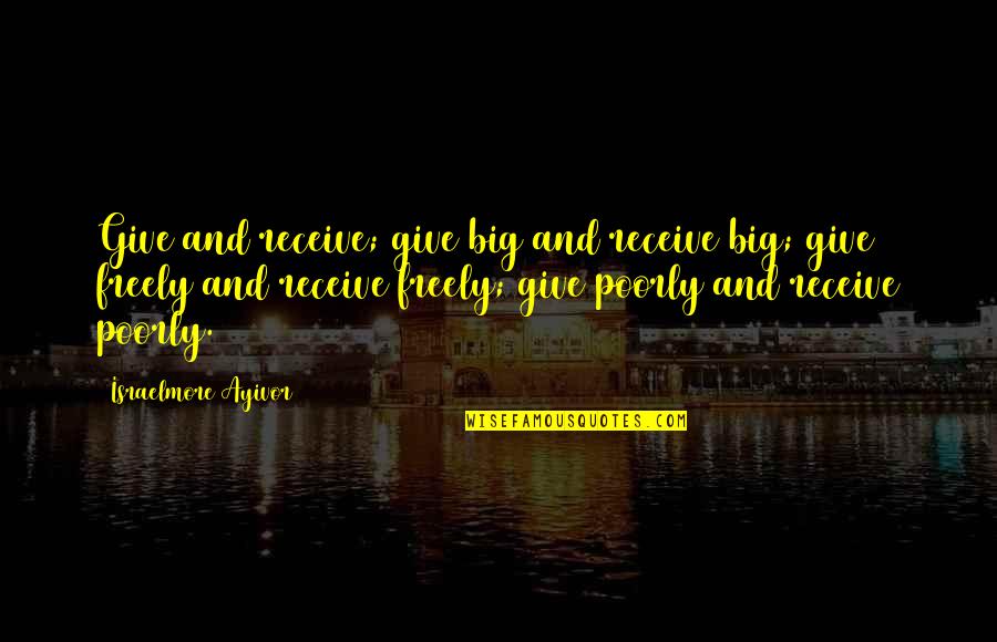 Indivisibility Of Human Quotes By Israelmore Ayivor: Give and receive; give big and receive big;