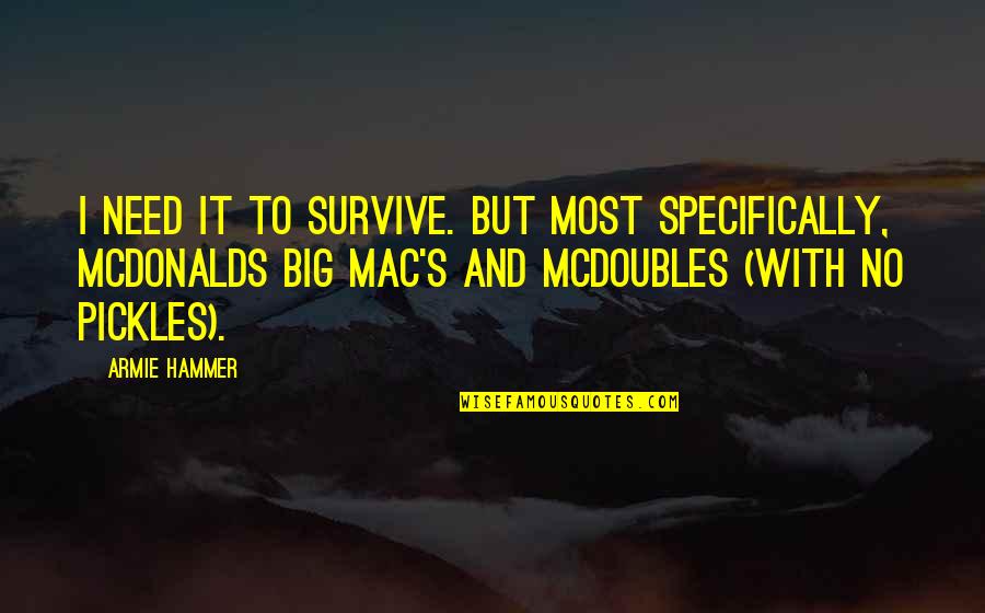 Indivisibility Organization Quotes By Armie Hammer: I need it to survive. But most specifically, Indivisibility Organization Quotes By Armie Hammer: I need it to survive. But most specifically,