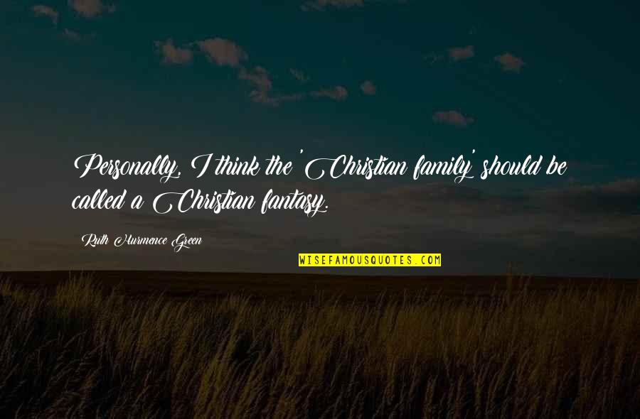 Indivisibility Quotes By Ruth Hurmence Green: Personally, I think the 'Christian family' should be