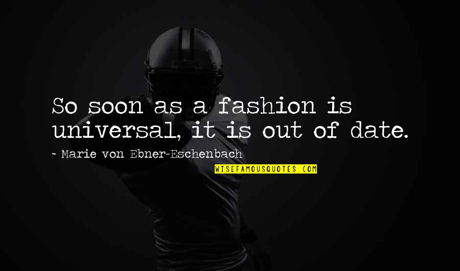 Indivisible Movement Quotes By Marie Von Ebner-Eschenbach: So soon as a fashion is universal, it
