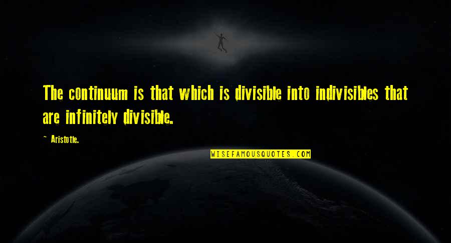 Indivisibles Quotes By Aristotle.: The continuum is that which is divisible into
