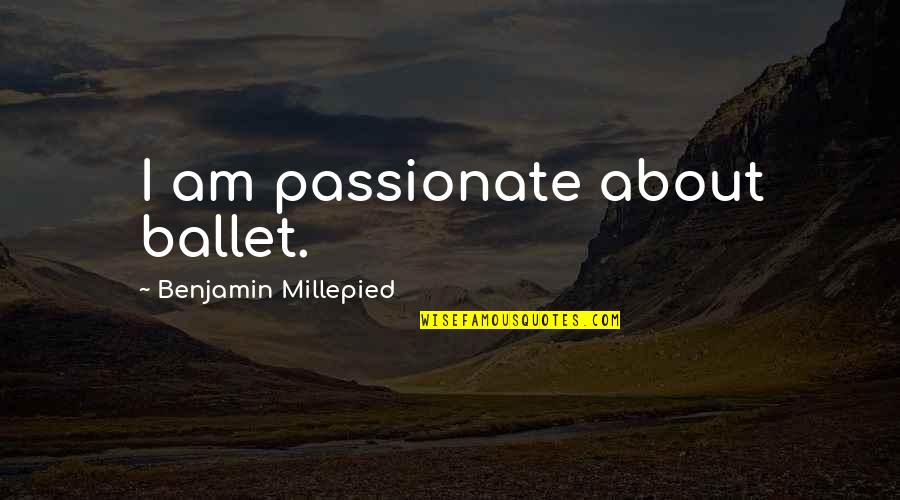 Indiviualism Quotes By Benjamin Millepied: I am passionate about ballet.