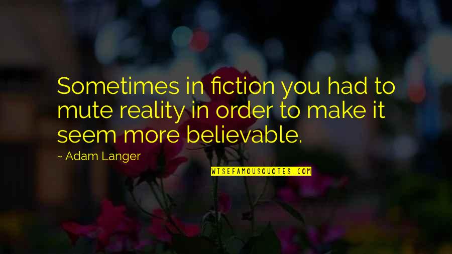 Indiviuality Quotes By Adam Langer: Sometimes in fiction you had to mute reality