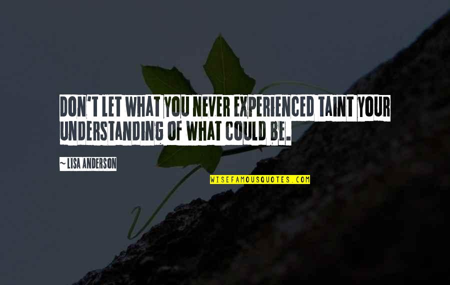 Indiziert Quotes By Lisa Anderson: Don't let what you never experienced taint your