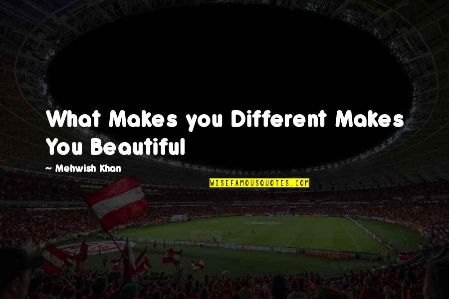 Indizione Quotes By Mehwish Khan: What Makes you Different Makes You Beautiful