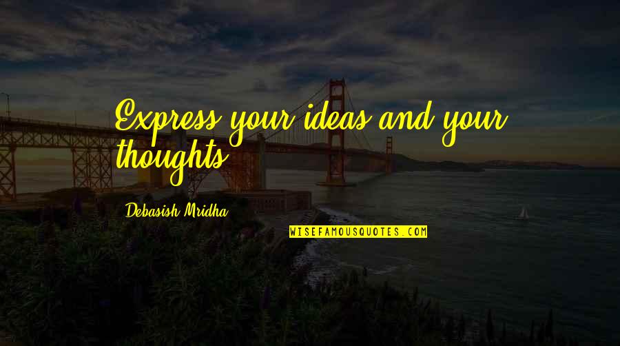 Indo Pak Friendship Quotes By Debasish Mridha: Express your ideas and your thoughts.