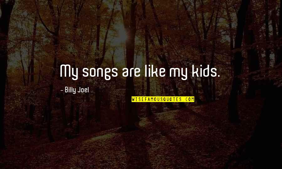 Indochinese Tiger Quotes By Billy Joel: My songs are like my kids.